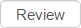 Review button